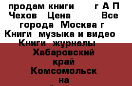 продам книги 1918 г.А.П.Чехов › Цена ­ 600 - Все города, Москва г. Книги, музыка и видео » Книги, журналы   . Хабаровский край,Комсомольск-на-Амуре г.